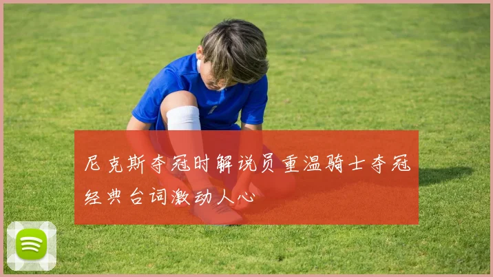 尼克斯夺冠时解说员重温骑士夺冠经典台词激动人心
