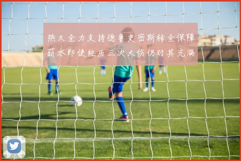 热火全力支持德鲁史密斯转全保障薪水即使经历三次大伤仍对其充满信心