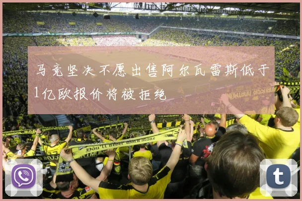 马竞坚决不愿出售阿尔瓦雷斯低于1亿欧报价将被拒绝